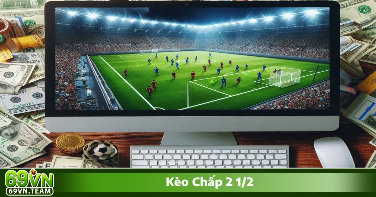 Kèo Chấp 2 1/2 69VN - Đọc Kèo Và Cách Đặt Cược Chính Xác 5 Mẹo quản lý vốn khi chơi kèo chấp 2 1/2