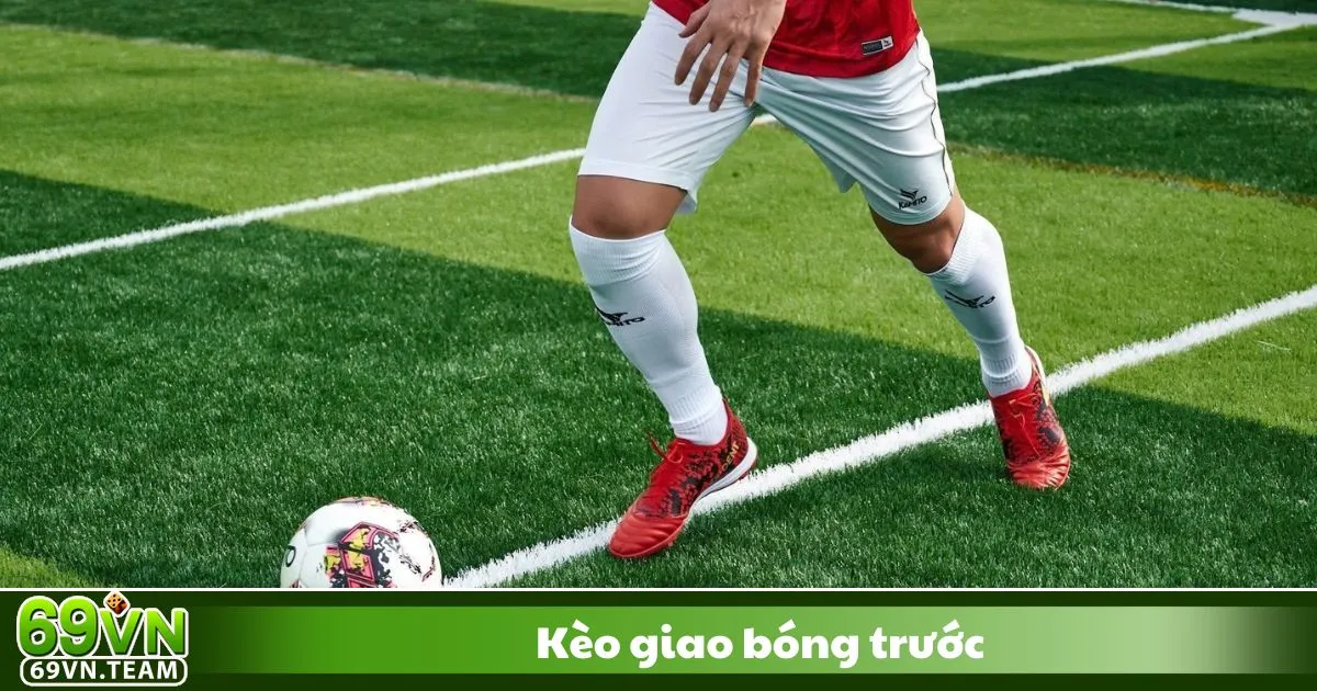 Kèo Giao Bóng Trước 69VN: Cách Đặt Cược Và Chiến Thuật 2 Kèo giao bóng trước là gì? Giới thiệu loại kèo cá cược đặc biệt tại 69VN